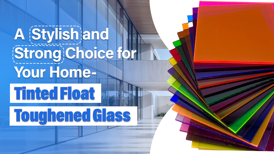 A Stylish and Strong Choice for Your Home - Tinted Float Toughened Glass